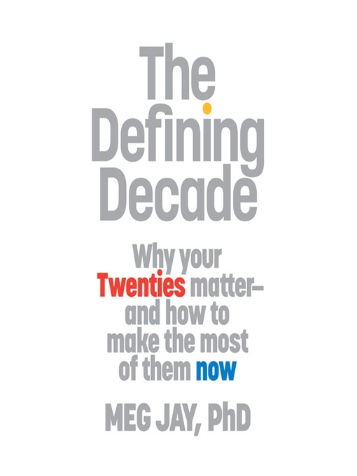 The Defining Decade Why Your Twenties Matter and How to make the Most of Them Now Meg Jay, PhD